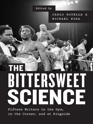 cover image of The Bittersweet Science: Fifteen Writers in the Gym, in the Corner, and at Ringside